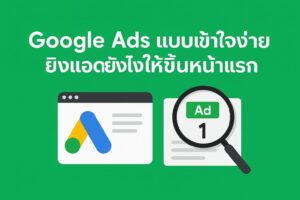 คู่มือ Google Ads เข้าใจง่าย ยิงแอดให้ขึ้นหน้าแรกอย่างมืออาชีพ