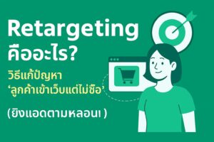 Retargeting,ยิงแอดตามหลอน,ลูกค้าเข้าเว็บแต่ไม่ซื้อ,Remarketing คือ,วิธีทำ Retargeting