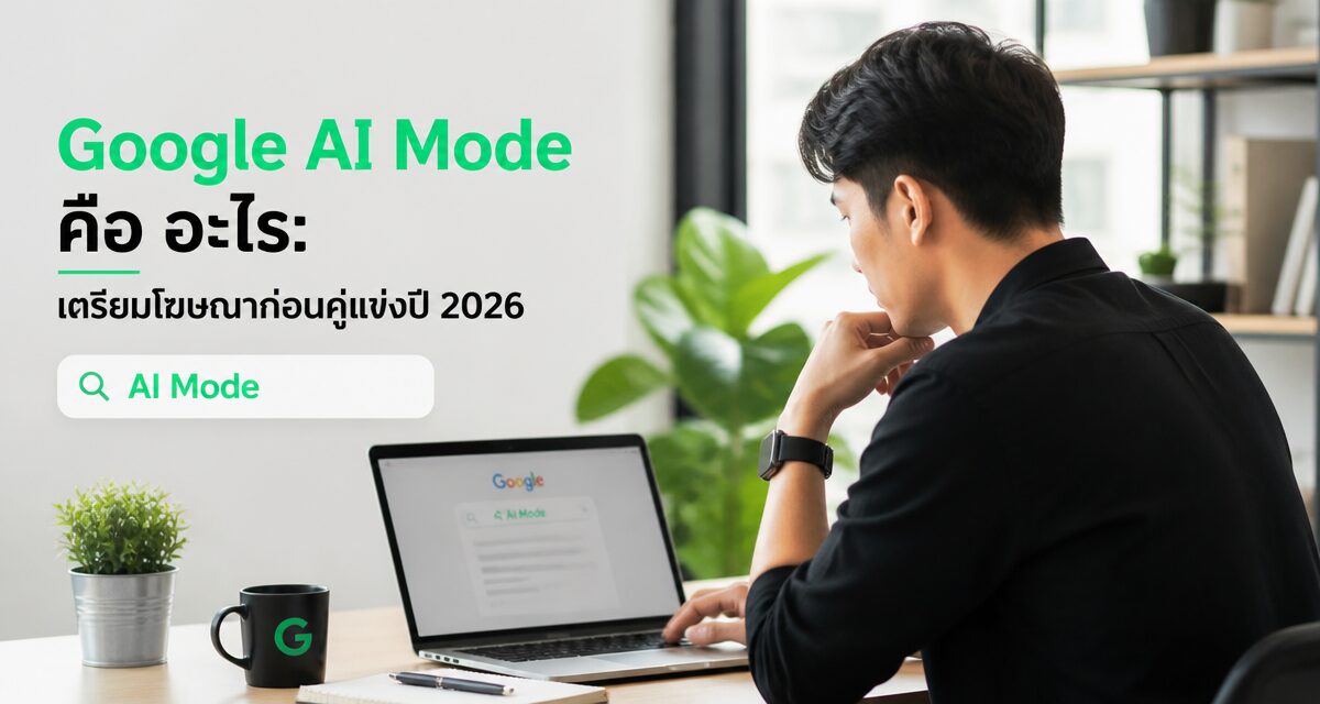 Google AI Mode คือ อะไร: เตรียมโฆษณาก่อนคู่แข่งปี 2026